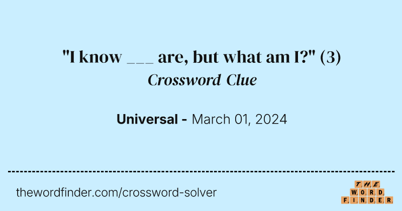 "I know ___ are, but what am I?" crossword clue image