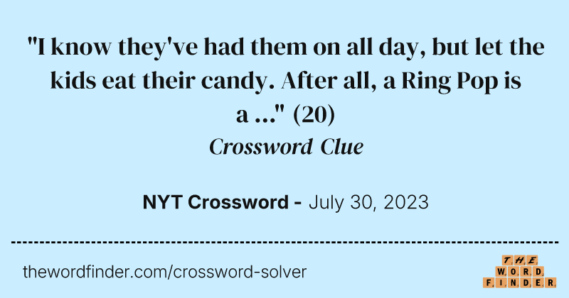 "I know they've had them on all day, but let the kids eat their candy. After all, a Ring Pop is a ..." crossword clue image