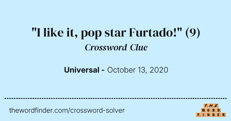 "I like it, pop star Furtado!" crossword clue image