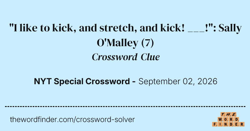 "I like to kick, and stretch, and kick! ___!": Sally O'Malley crossword clue image