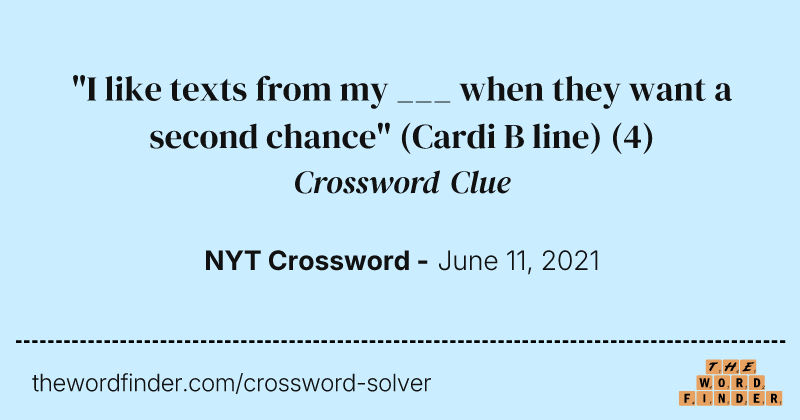 "I like texts from my ___ when they want a second chance" (Cardi B line) crossword clue image