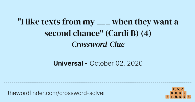 "I like texts from my ___ when they want a second chance" (Cardi B) crossword clue image