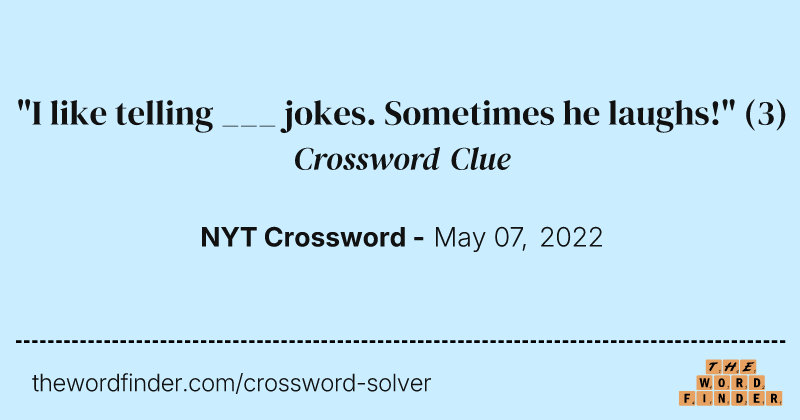 "I like telling ___ jokes. Sometimes he laughs!" crossword clue image