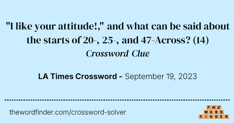 "I like your attitude!," and what can be said about the starts of 20-, 25-, and 47-Across? crossword clue image