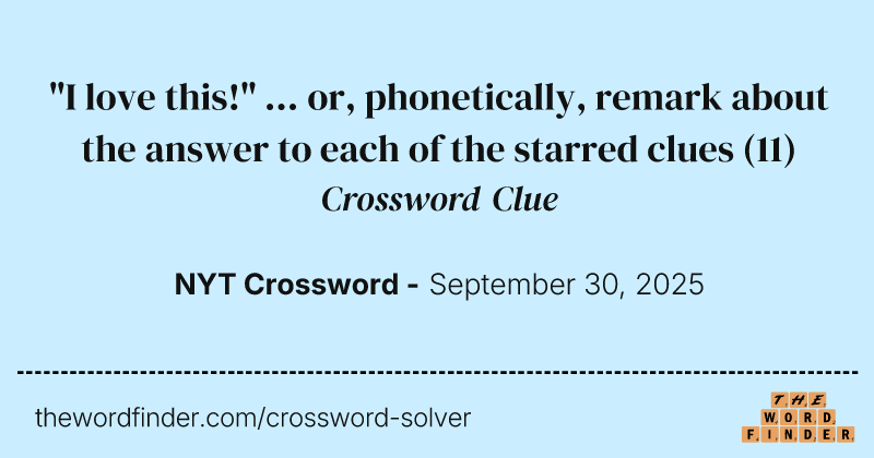 "I love this!" ... or, phonetically, remark about the answer to each of the starred clues crossword clue image