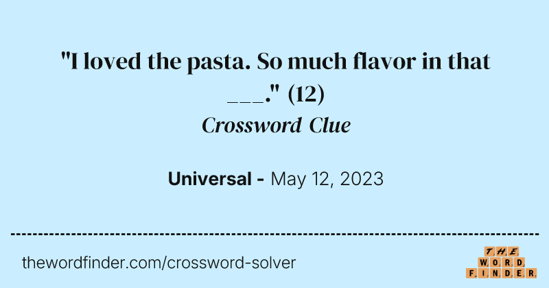 "I loved the pasta. So much flavor in that ___." crossword clue image