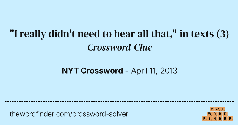 "I really didn't need to hear all that," in texts crossword clue image