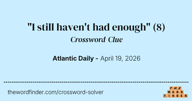 "I still haven't had enough" crossword clue image