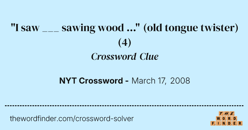 "I saw ___ sawing wood ..." (old tongue twister) crossword clue image