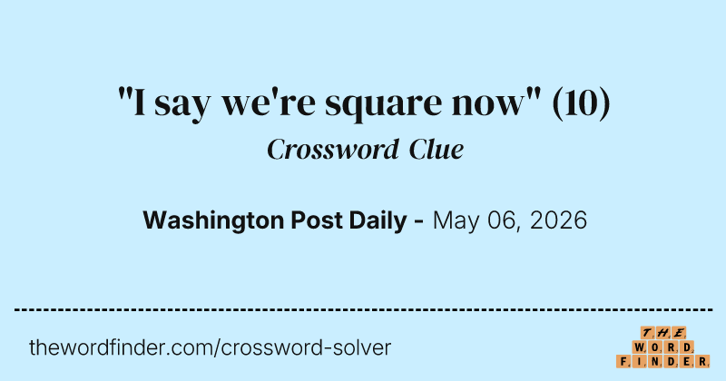 "I say we're square now" crossword clue image