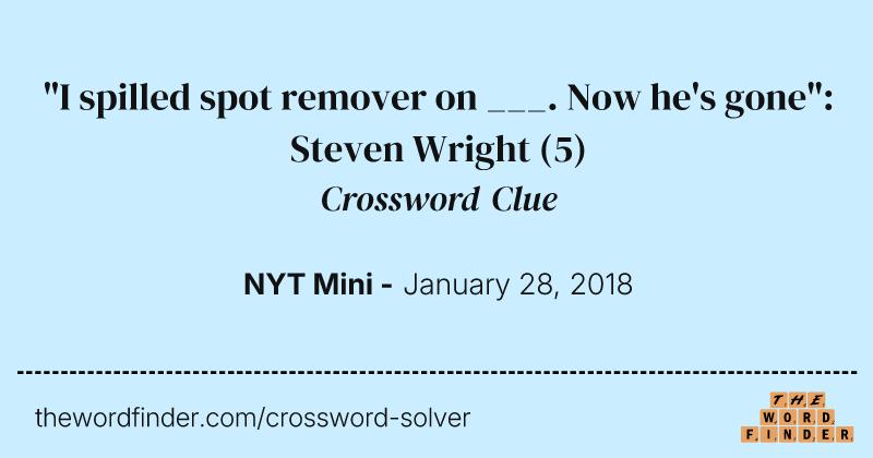 "I spilled spot remover on ___. Now he's gone": Steven Wright crossword clue image