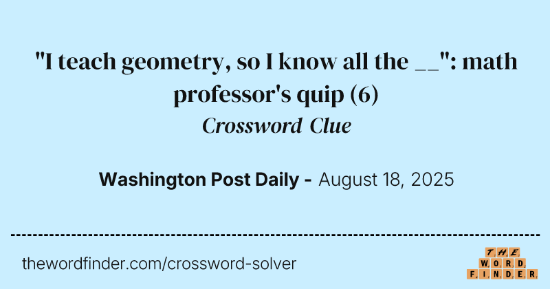"I teach geometry, so I know all the __": math professor's quip crossword clue image
