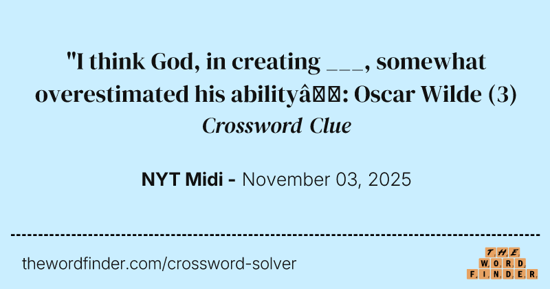 "I think God, in creating ___, somewhat overestimated his ability”: Oscar Wilde crossword clue image