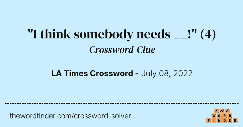 "I think somebody needs __!" crossword clue image