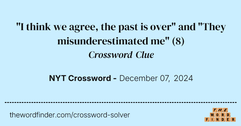"I think we agree, the past is over" and "They misunderestimated me" crossword clue image
