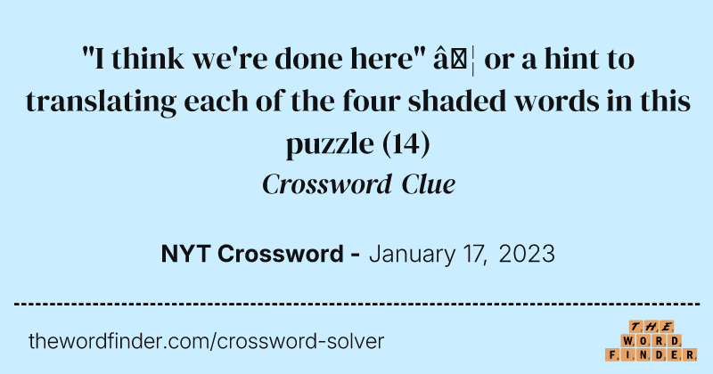 "I think we're done here" … or a hint to translating each of the four shaded words in this puzzle crossword clue image