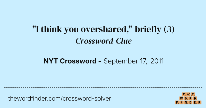 "I think you overshared," briefly crossword clue image