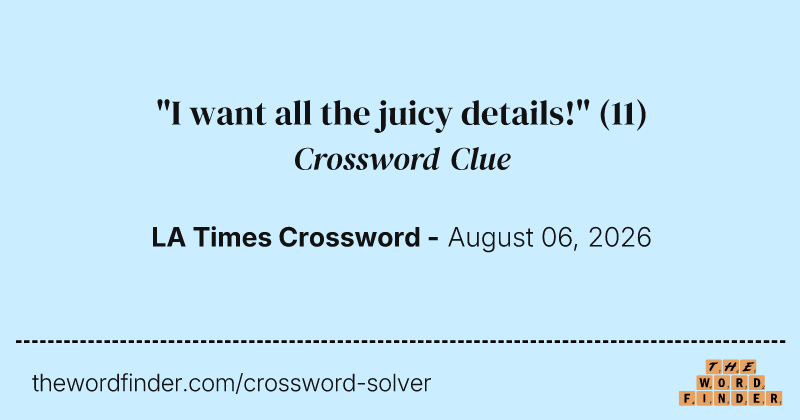 "I want all the juicy details!" crossword clue image