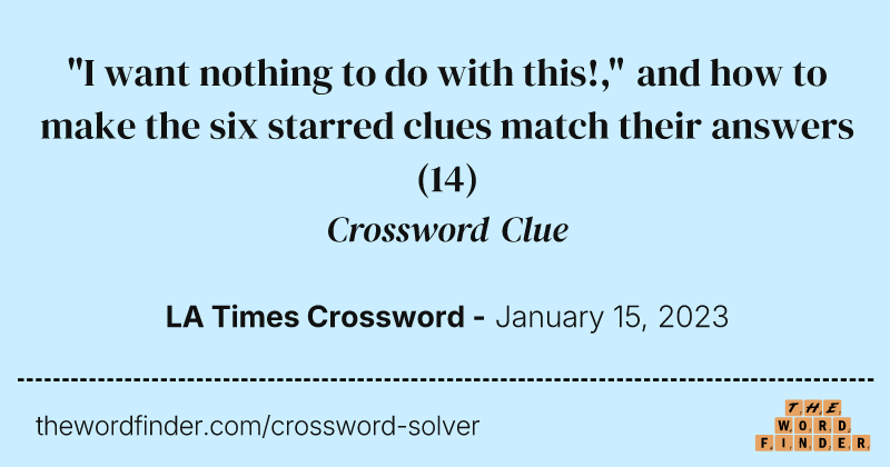 "I want nothing to do with this!," and how to make the six starred clues match their answers crossword clue image