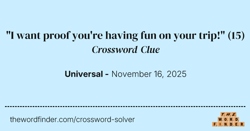 "I want proof you're having fun on your trip!" crossword clue image