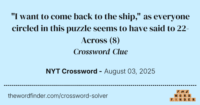 "I want to come back to the ship," as everyone circled in this puzzle seems to have said to 22-Across crossword clue image