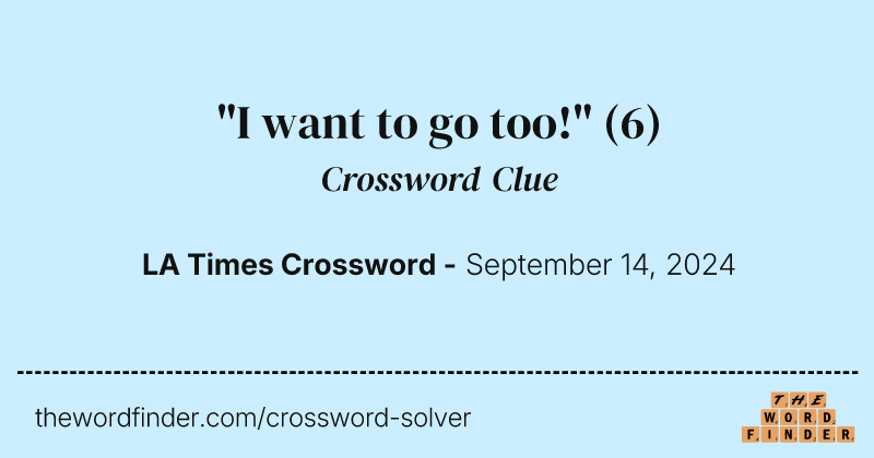 "I want to go too!" crossword clue image