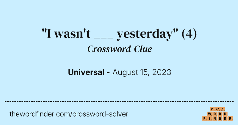 "I wasn't ___ yesterday" crossword clue image