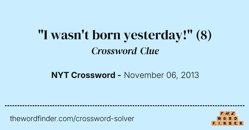 "I wasn't born yesterday!" crossword clue image