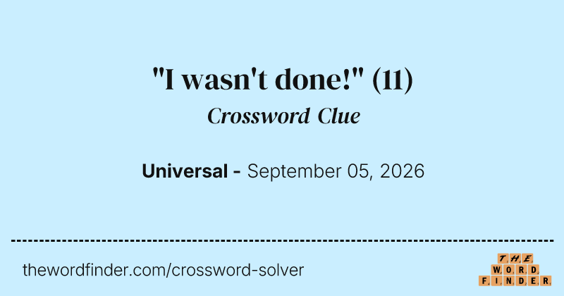 "I wasn't done!" crossword clue image