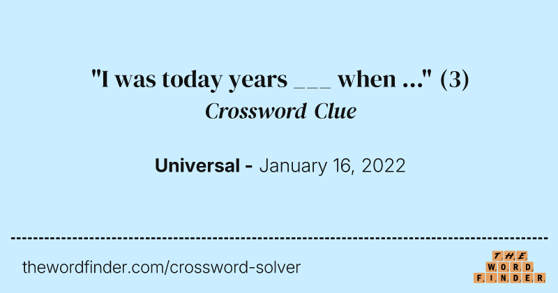 "I was today years ___ when ..." crossword clue image