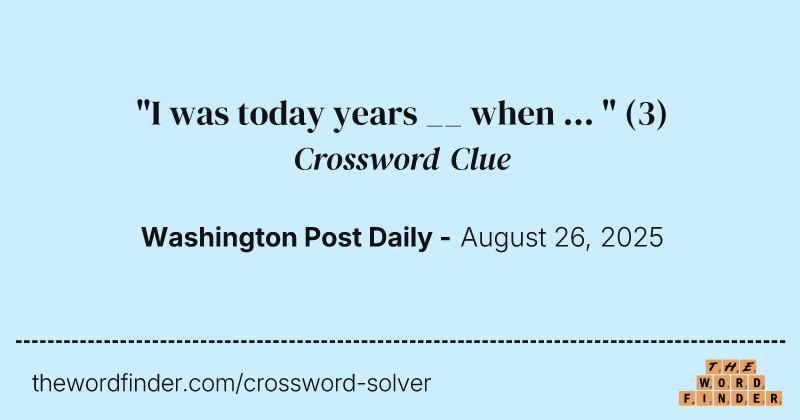 "I was today years __ when ... " crossword clue image