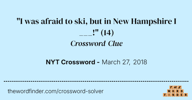 "I was afraid to ski, but in New Hampshire I ___!" crossword clue image