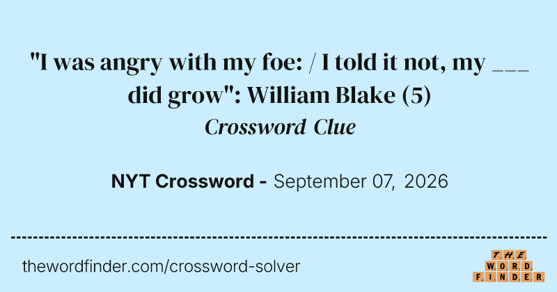 "I was angry with my foe: / I told it not, my ___ did grow": William Blake crossword clue image