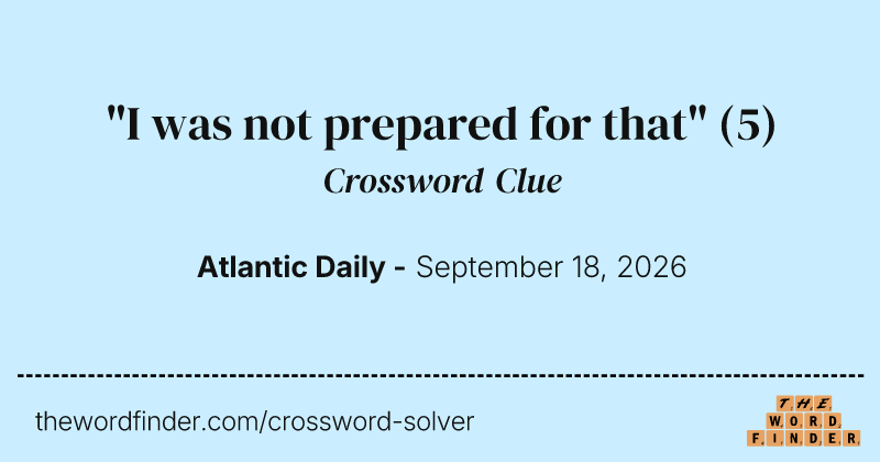 "I was not prepared for that" crossword clue image
