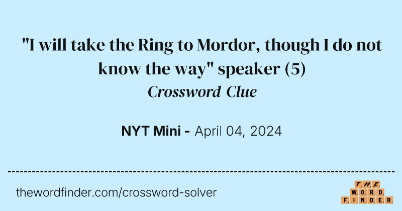 "I will take the Ring to Mordor, though I do not know the way" speaker crossword clue image