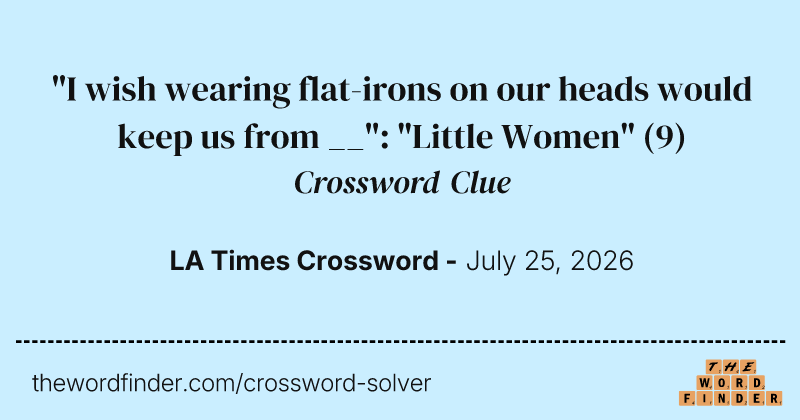 "I wish wearing flat-irons on our heads would keep us from __": "Little Women" crossword clue image
