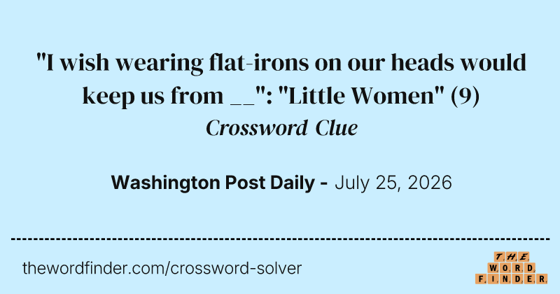"I wish wearing flat-irons on our heads would keep us from __": "Little Women" crossword clue image