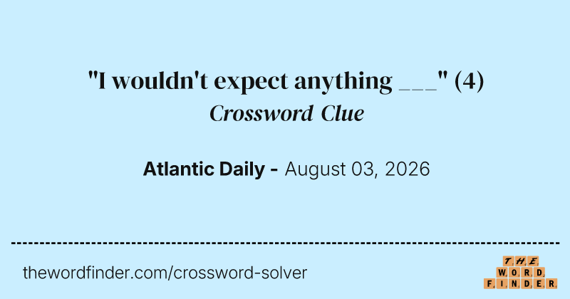 "I wouldn't expect anything ___" crossword clue image