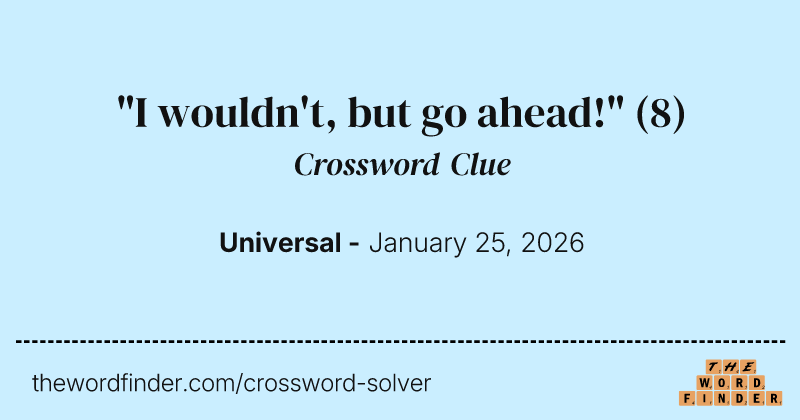 "I wouldn't, but go ahead!" crossword clue image