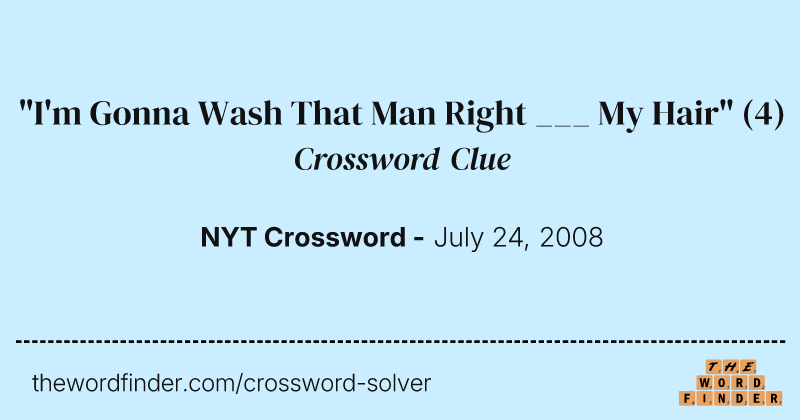"I'm Gonna Wash That Man Right ___ My Hair" crossword clue image
