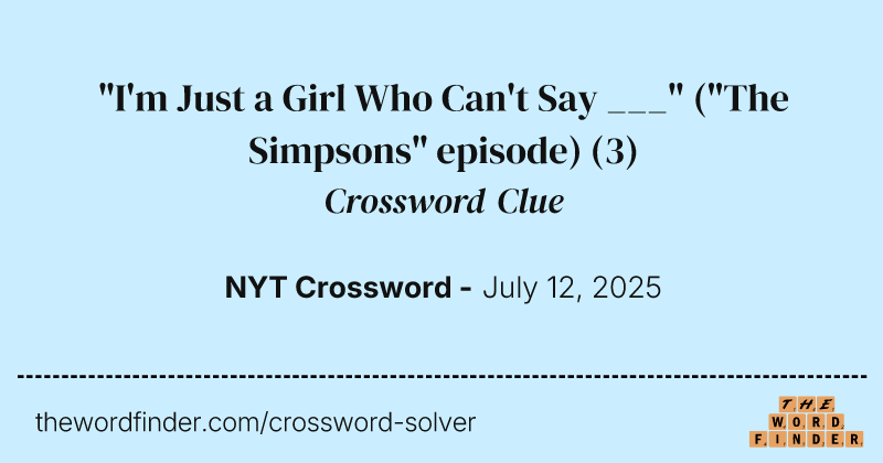 "I'm Just a Girl Who Can't Say ___" ("The Simpsons" episode) crossword clue image