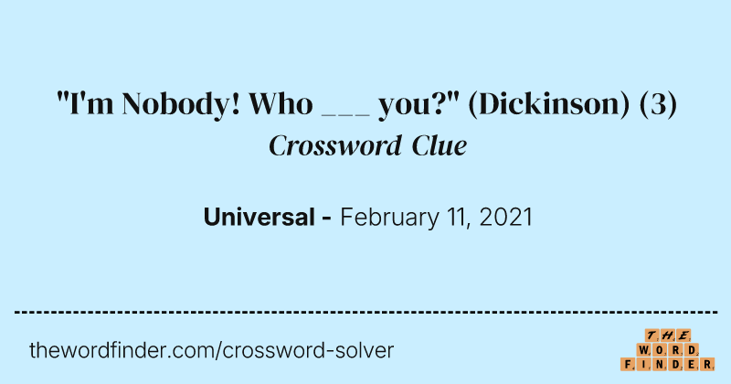 "I'm Nobody! Who ___ you?" (Dickinson) crossword clue image