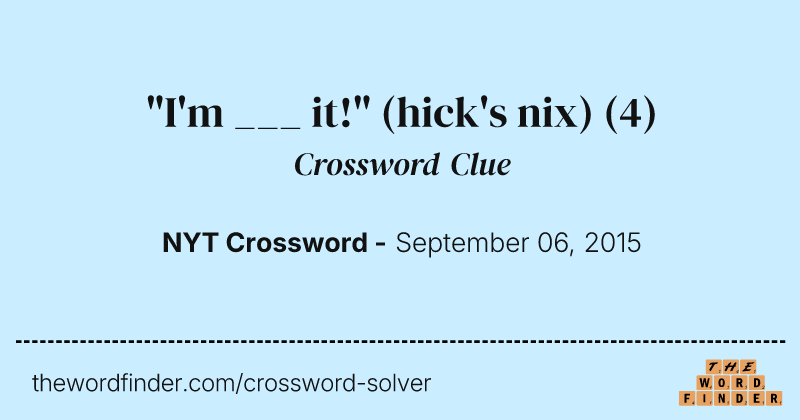 "I'm ___ it!" (hick's nix) crossword clue image