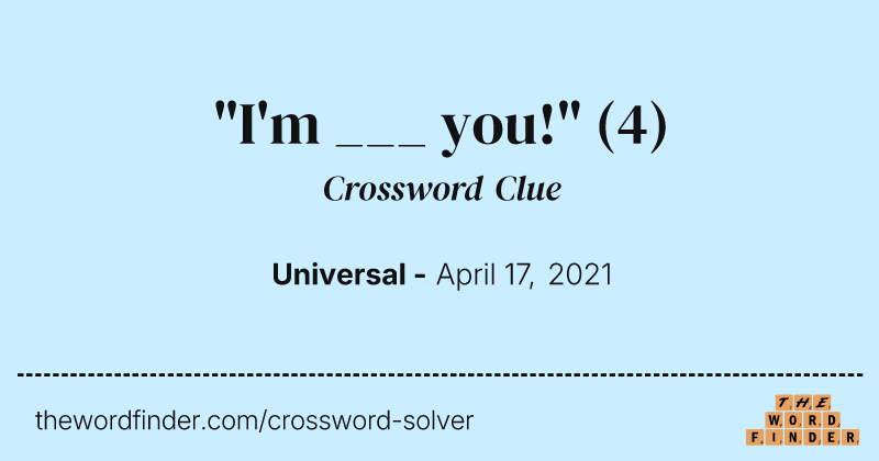 "I'm ___ you!" crossword clue image