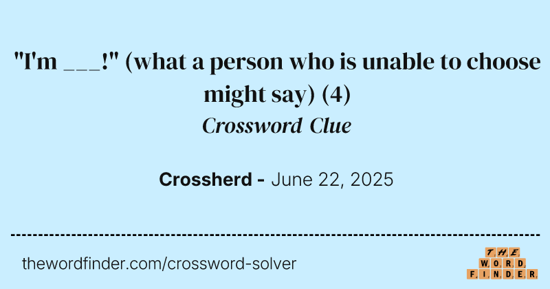 "I'm ___!" (what a person who is unable to choose might say) crossword clue image