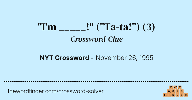 "I'm _____!" ("Ta-ta!") crossword clue image