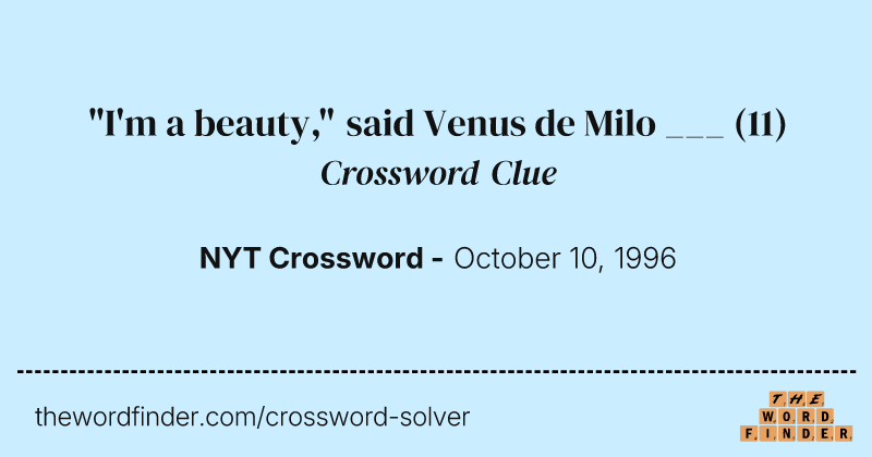 "I'm a beauty," said Venus de Milo ___ crossword clue image