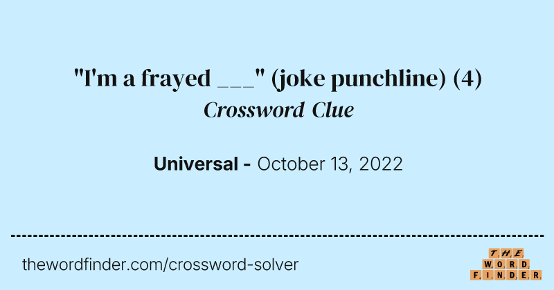 "I'm a frayed ___" (joke punchline) crossword clue image