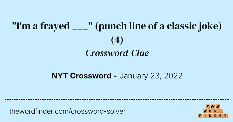 "I'm a frayed ___" (punch line of a classic joke) crossword clue image
