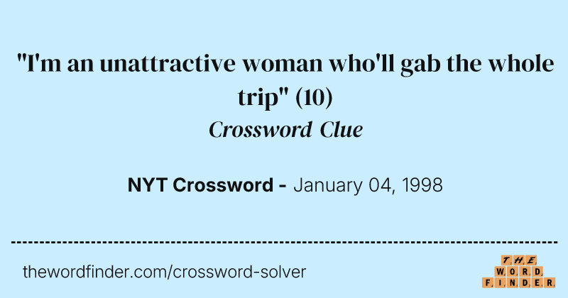"I'm an unattractive woman who'll gab the whole trip" crossword clue image
